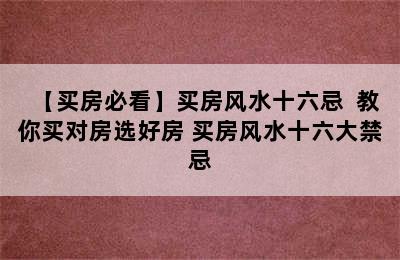 【买房必看】买房风水十六忌  教你买对房选好房 买房风水十六大禁忌